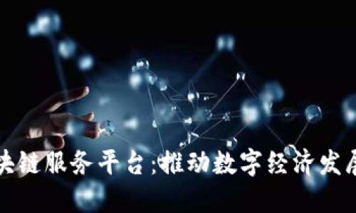 福州区块链服务平台：推动数字经济发展新引擎